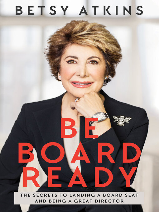 Title details for Be Board Ready: the Secrets to Landing a Board Seat and Being a Great Director by Betsy Atkins - Available